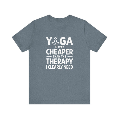 Yoga is way cheaper than the therapy I clearly need - T-Shirt