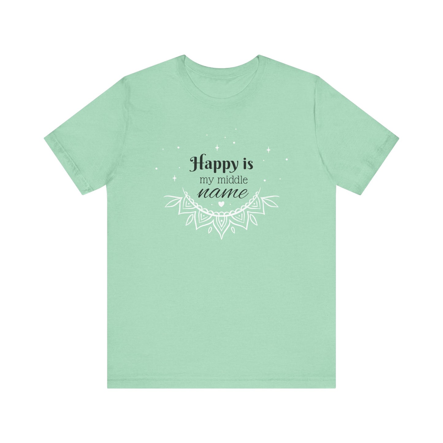 Happy is my middle name - T-Shirt