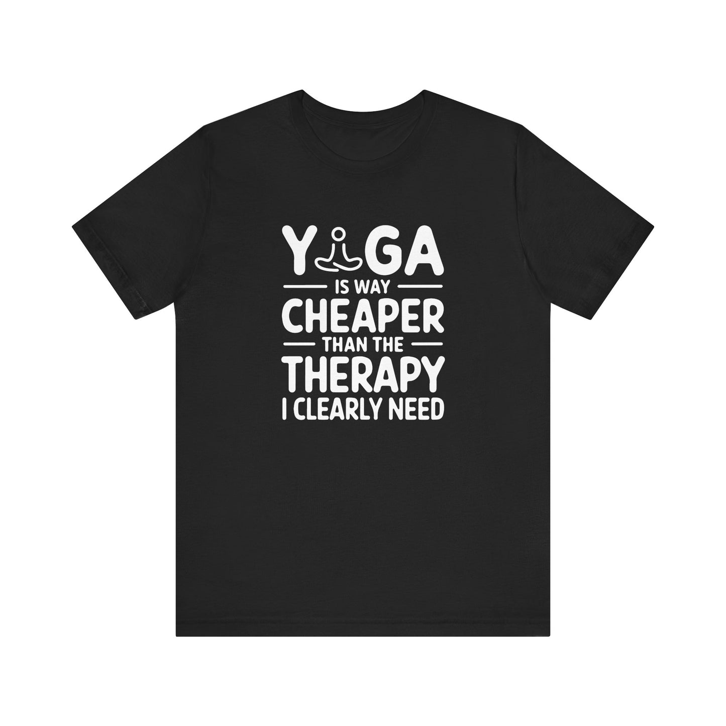 Yoga is way cheaper than the therapy I clearly need - T-Shirt