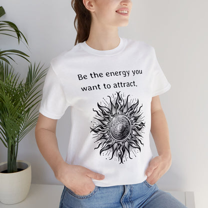 Be the energy you want to attract T-Shirt