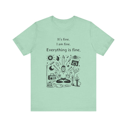 It's fine. I am fine. Everything is fine. T-Shirt