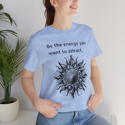 Be the energy you want to attract T-Shirt