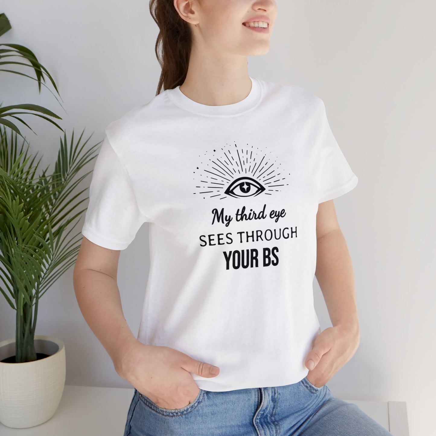 My third eye SEES THROUGH YOUR BS T-Shirt