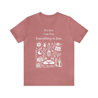 It's fine. I am fine. Everything is fine. T-Shirt