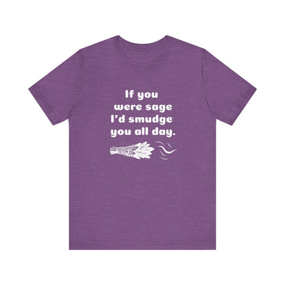 If you were sage I'd smudge you all day. - T-Shirt