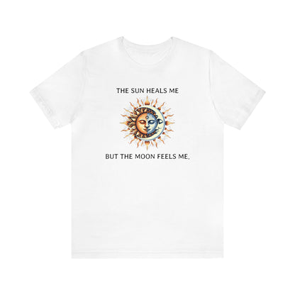 The sun heals me but the moon feels me. T-Shirt