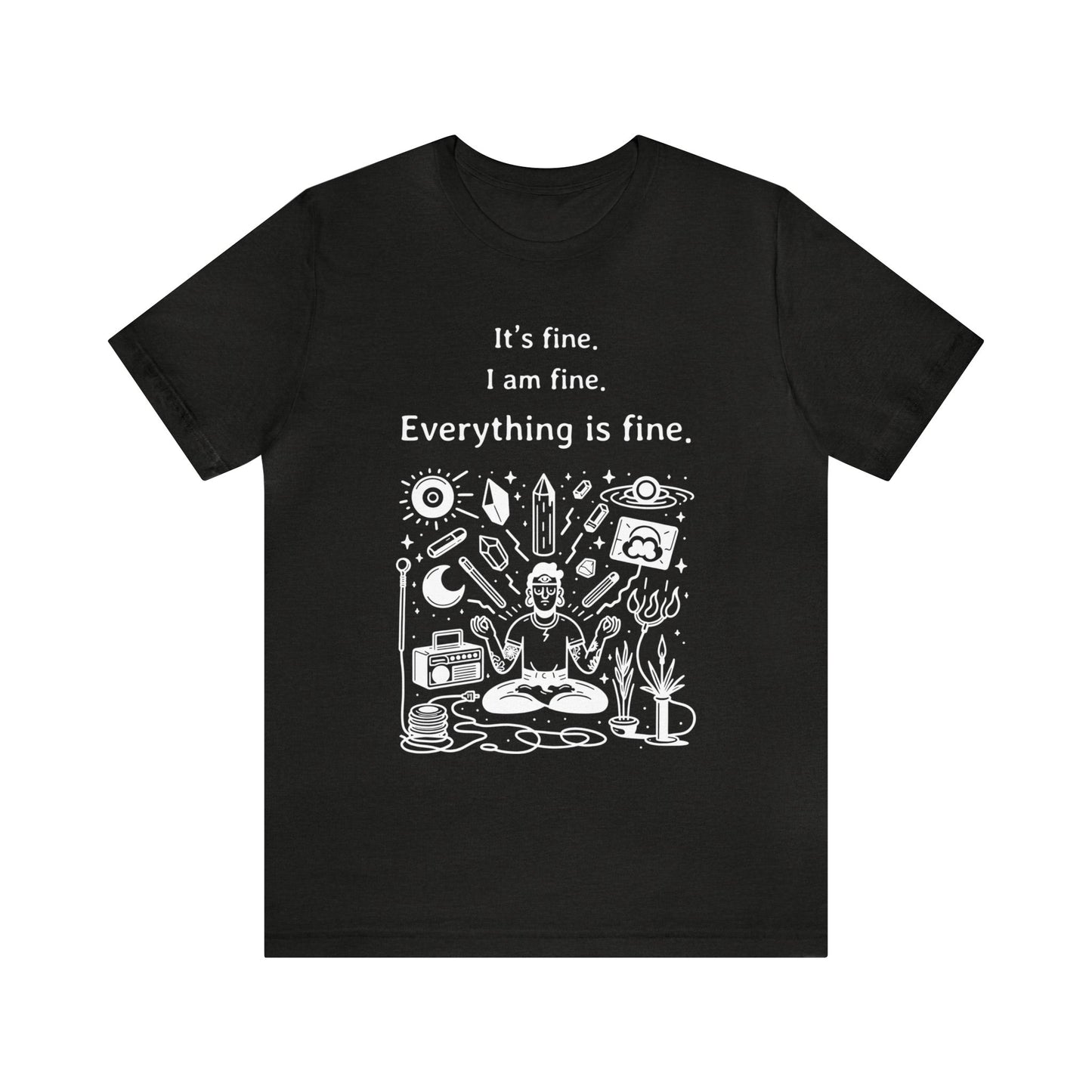 It's fine. I am fine. Everything is fine. T-Shirt