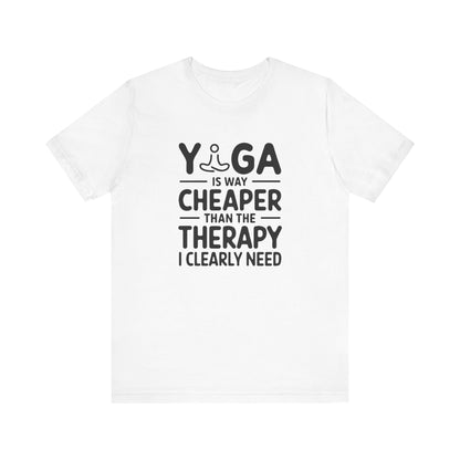 Yoga is way cheaper than the therapy I clearly need - T-Shirt