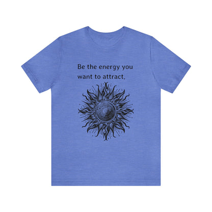 Be the energy you want to attract T-Shirt