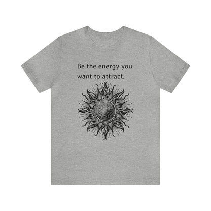 Be the energy you want to attract T-Shirt