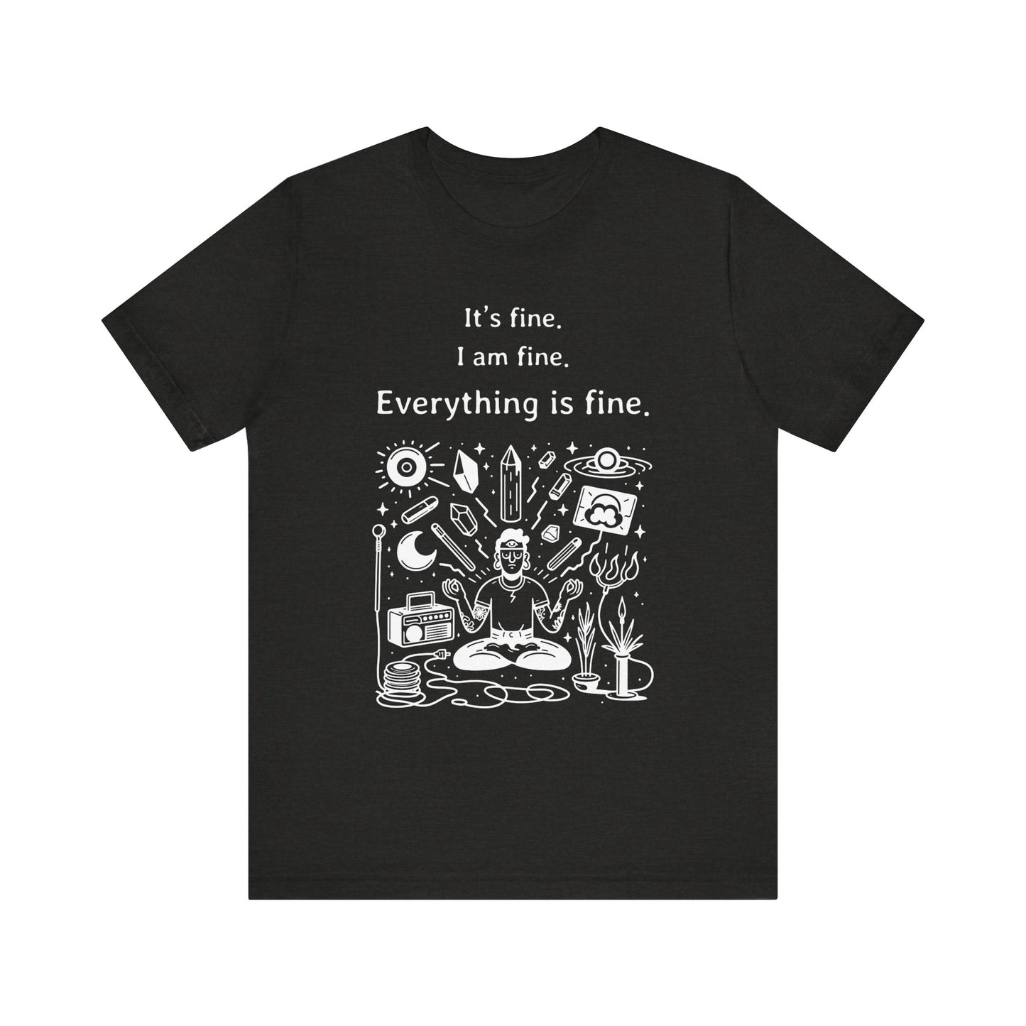 It's fine. I am fine. Everything is fine. T-Shirt