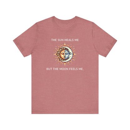 The sun heals me but the moon feels me. - T-Shirt