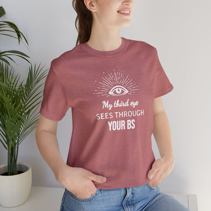 My third eye SEES THROUGH YOUR BS T-Shirt