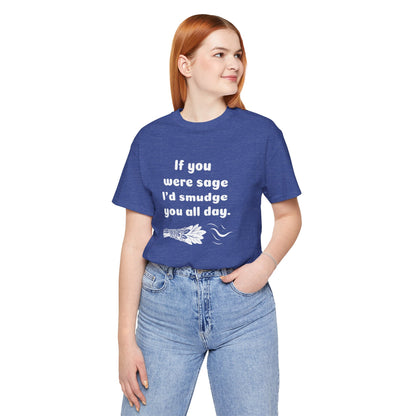 If you were sage I'd smudge you all day. - T-Shirt