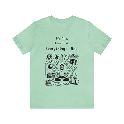 It's fine. I am fine. Everything is fine. T-Shirt