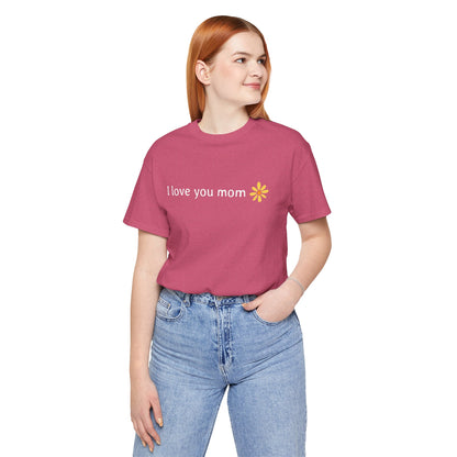 I love you mom - T-Shirt