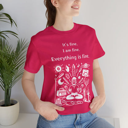 It's fine. I am fine. Everything is fine. T-Shirt