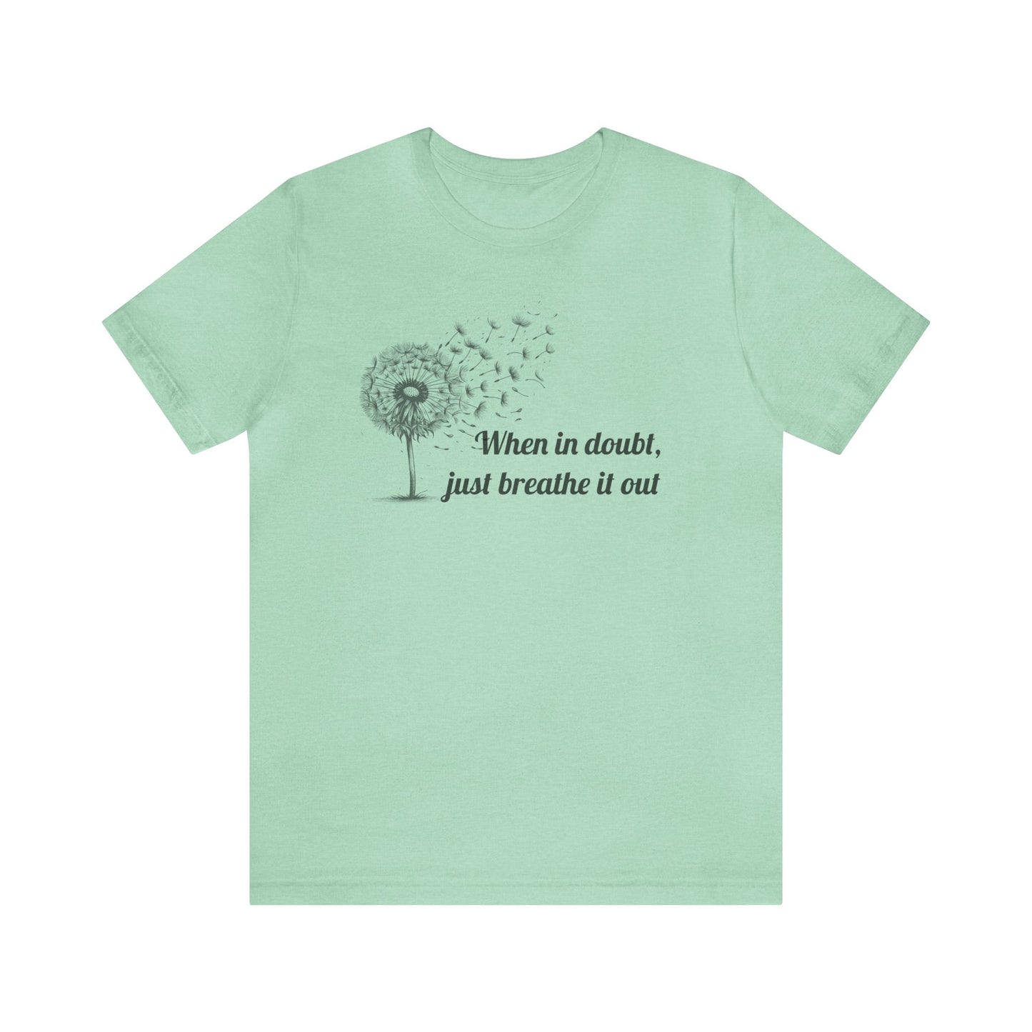 When in doubt, just breath it out T-Shirt