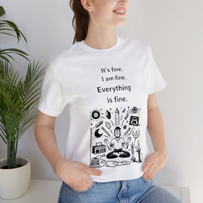 It's fine. I am fine. Everything is fine. T-Shirt