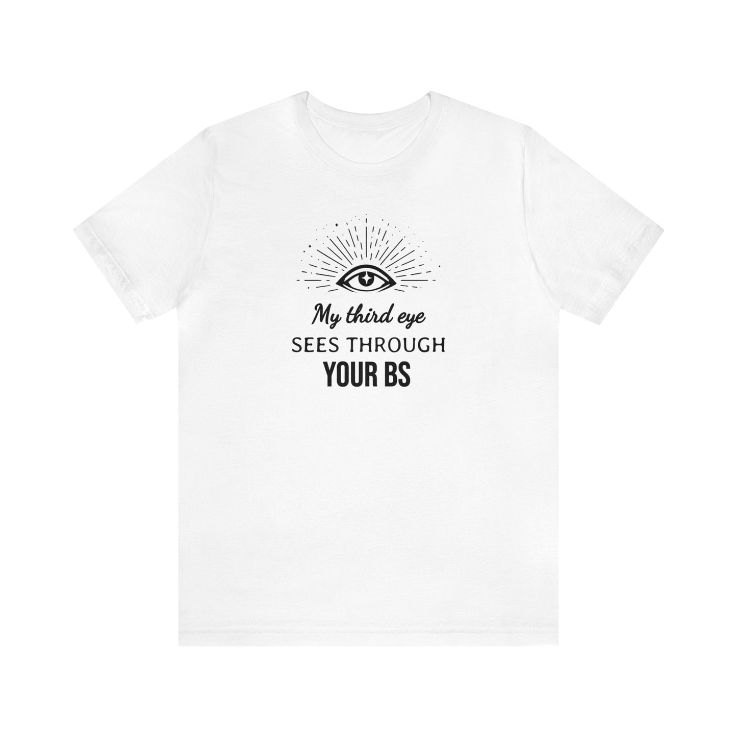 My third eye SEES THROUGH YOUR BS T-Shirt