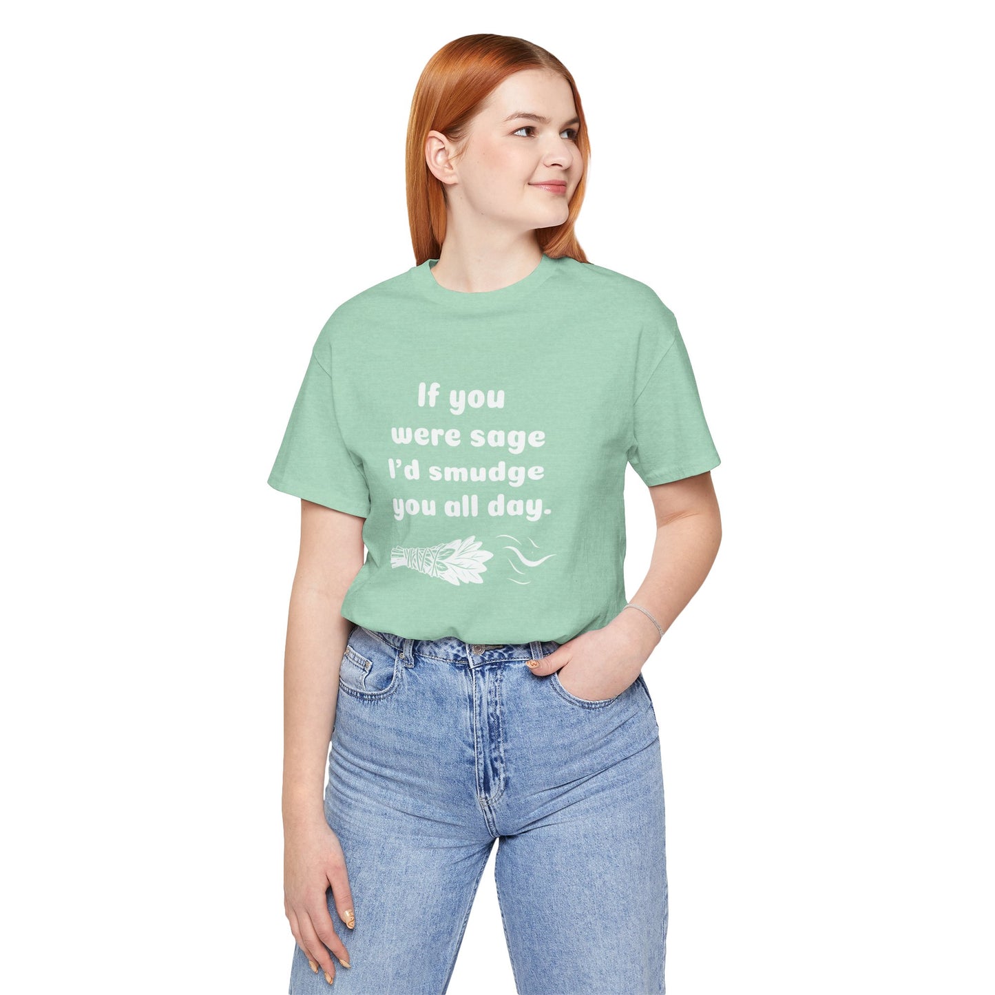 If you were sage I'd smudge you all day. - T-Shirt