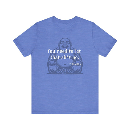 You Need To Let That Sh*t Go T-Shirt