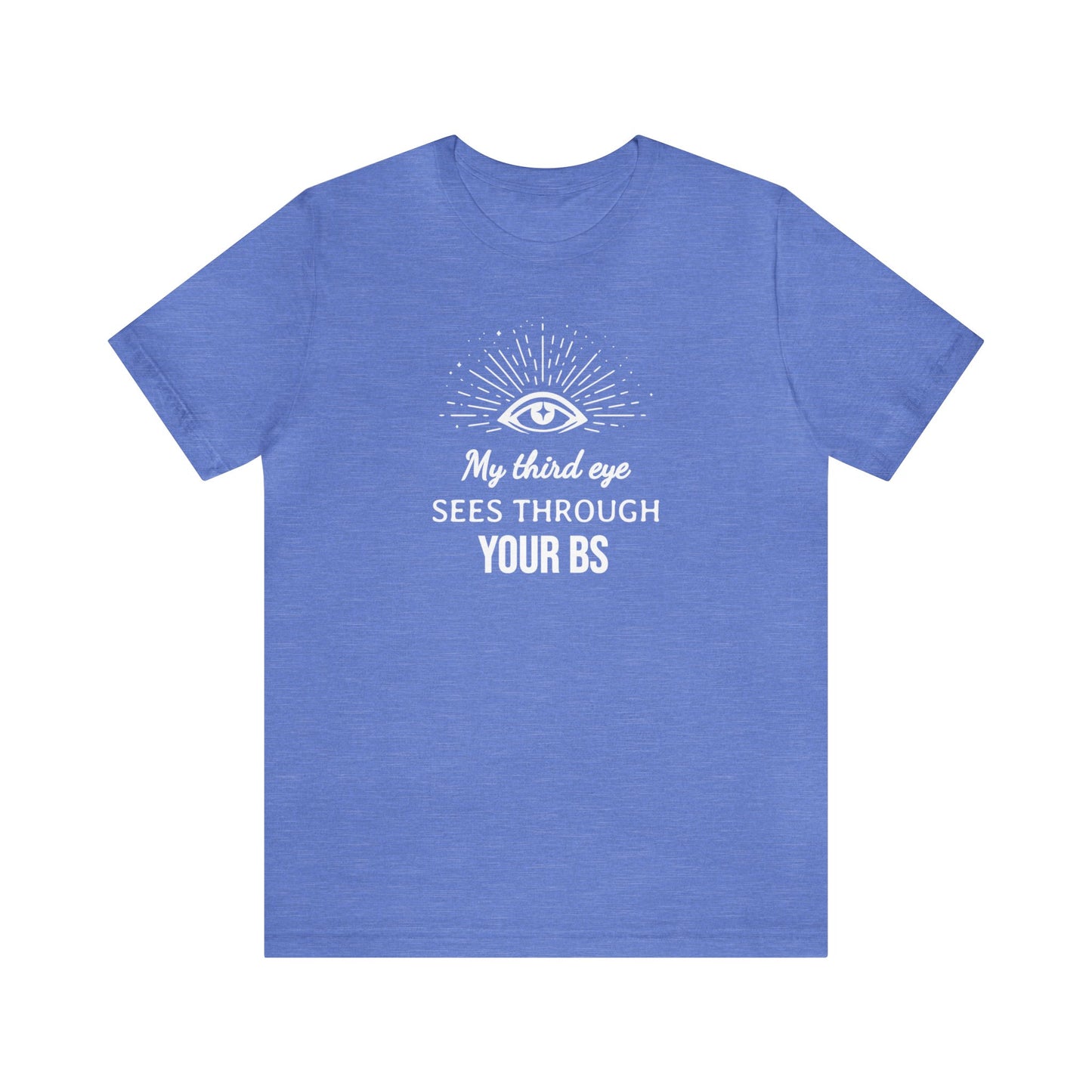 My third eye SEES THROUGH YOUR BS T-Shirt