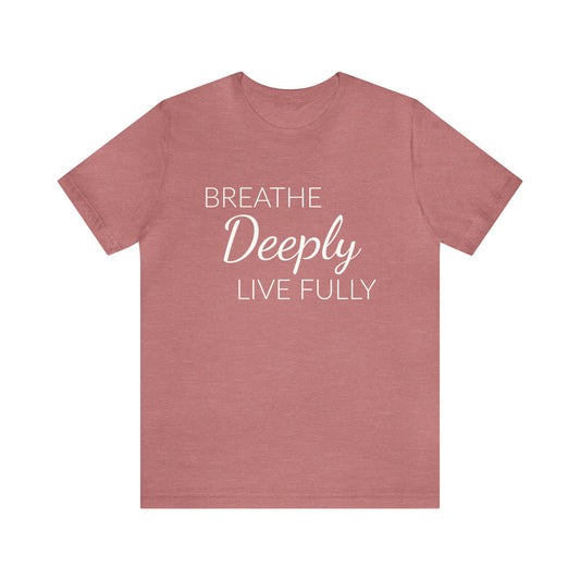 BREATHE Deeply LIVE FULLY T-Shirt