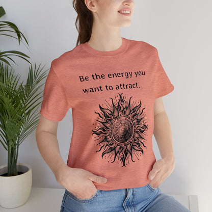 Be the energy you want to attract T-Shirt