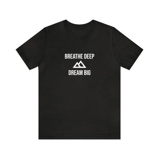 BREATHE DEEP DREAM BIG T-Shirt