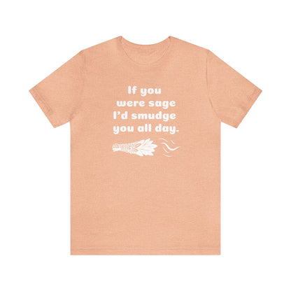 If you were sage I'd smudge you all day. T-Shirt