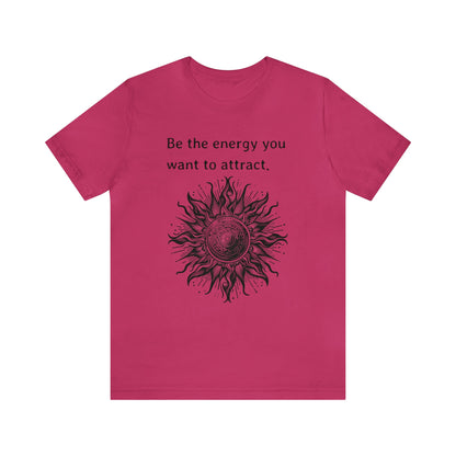 Be the energy you want to attract T-Shirt