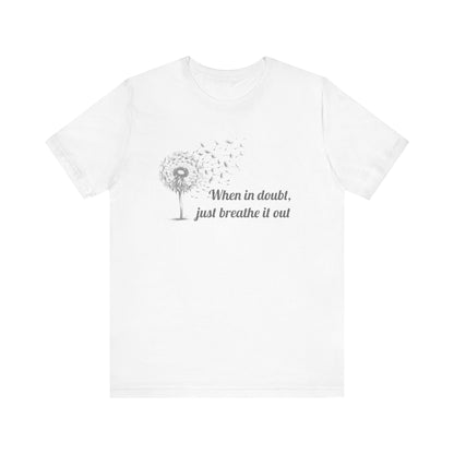 When in doubt, just breath it out - T-Shirt