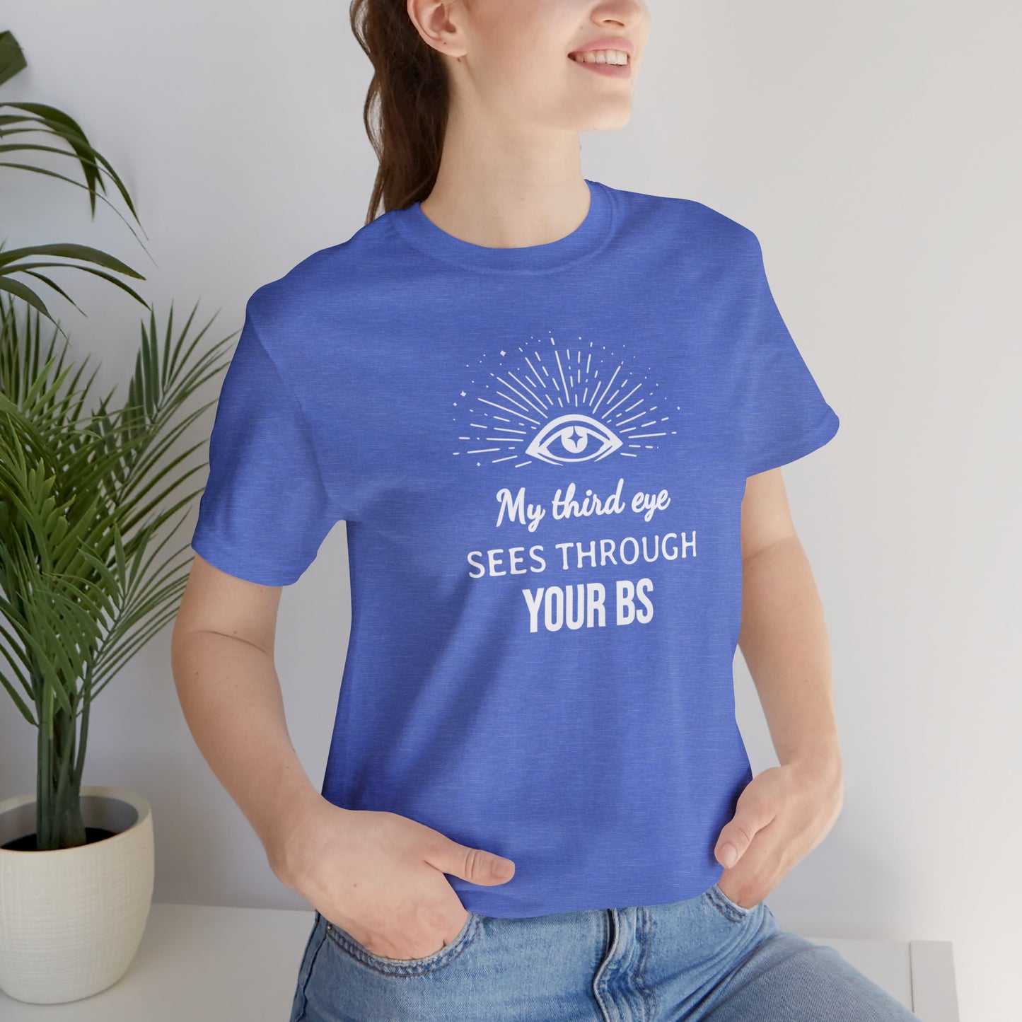 My third eye SEES THROUGH YOUR BS T-Shirt