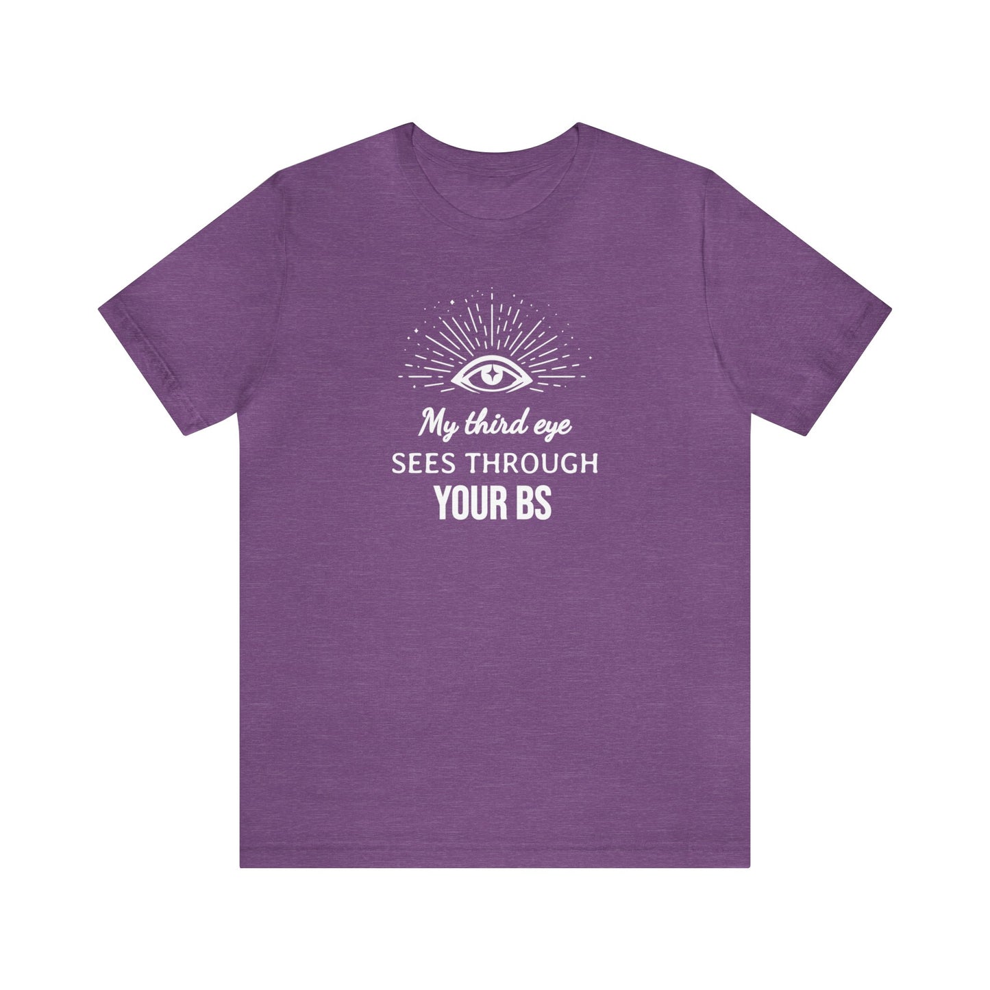 My third eye SEES THROUGH YOUR BS T-Shirt