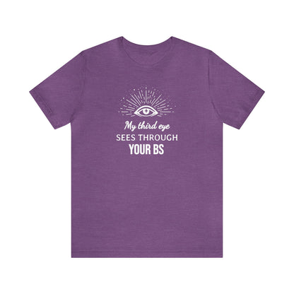 My third eye SEES THROUGH YOUR BS T-Shirt