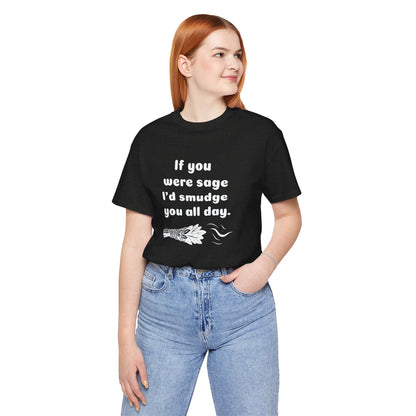 If you were sage I'd smudge you all day. - T-Shirt