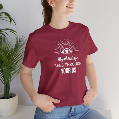 My third eye SEES THROUGH YOUR BS T-Shirt