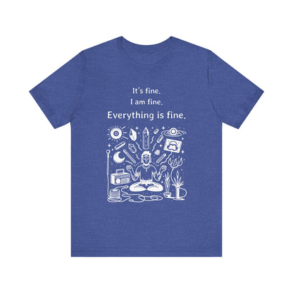 It's fine. I am fine. Everything is fine. T-Shirt