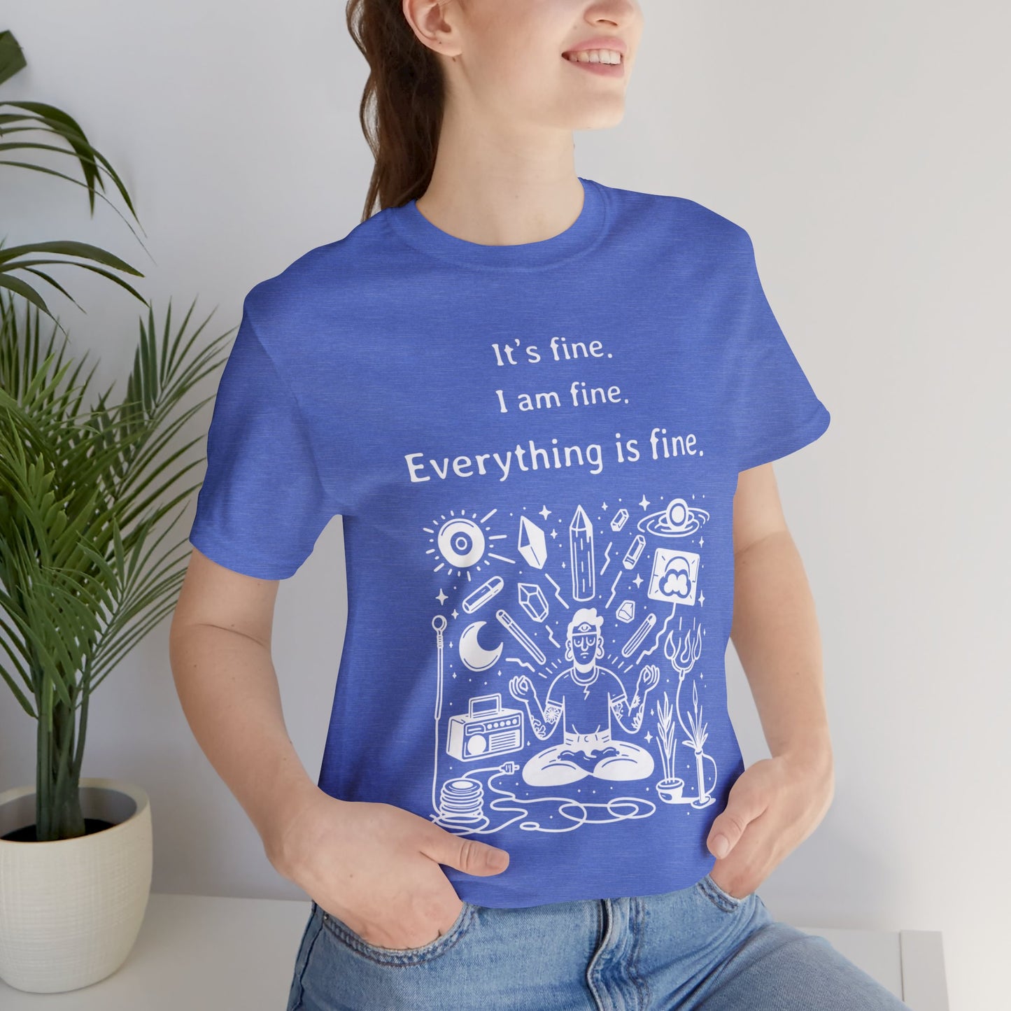 It's fine. I am fine. Everything is fine. T-Shirt