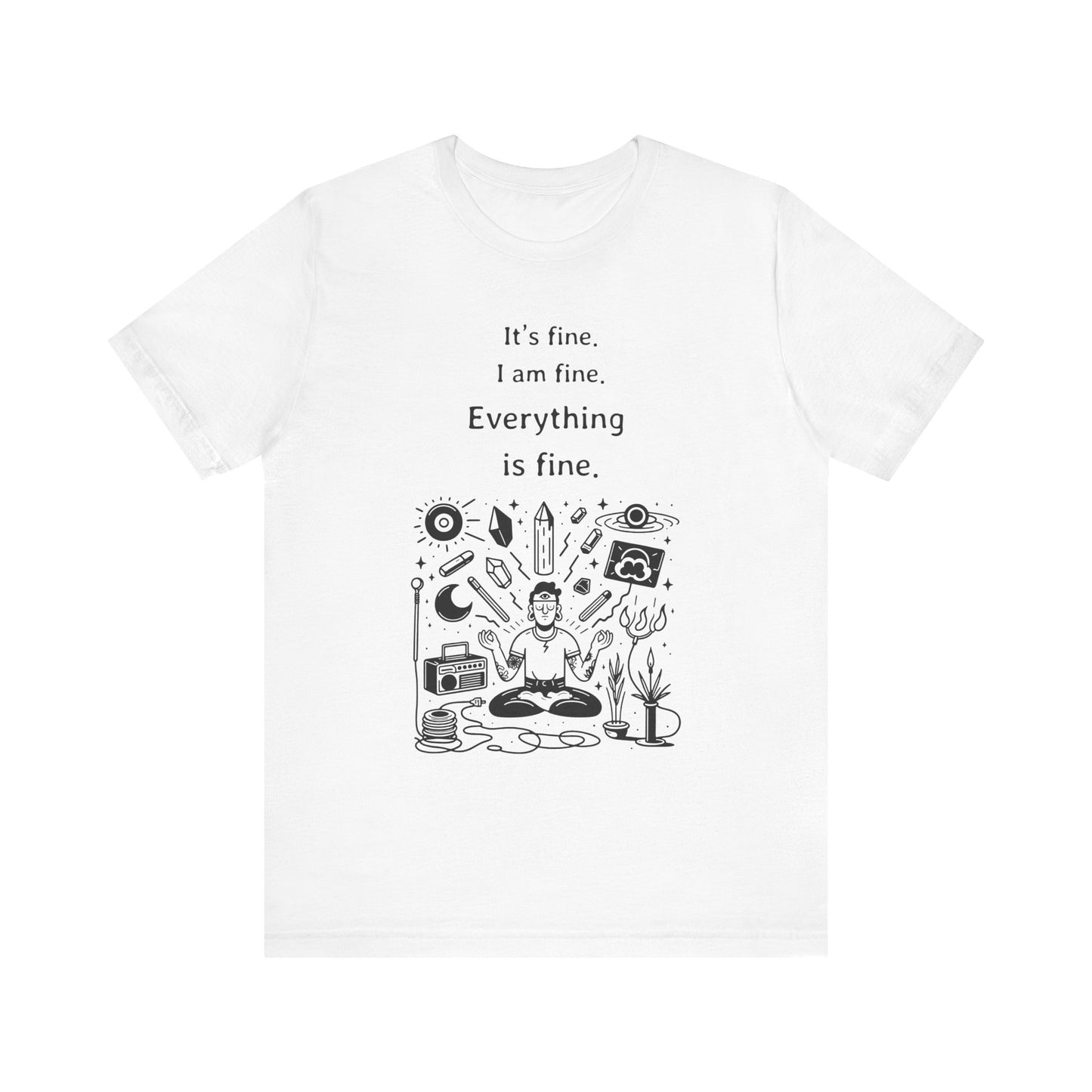 It's fine. I am fine. Everything is fine. T-Shirt