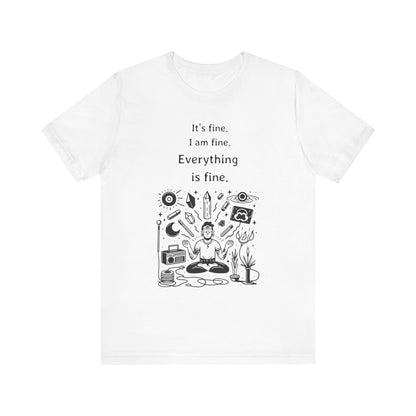 It's fine. I am fine. Everything is fine. T-Shirt