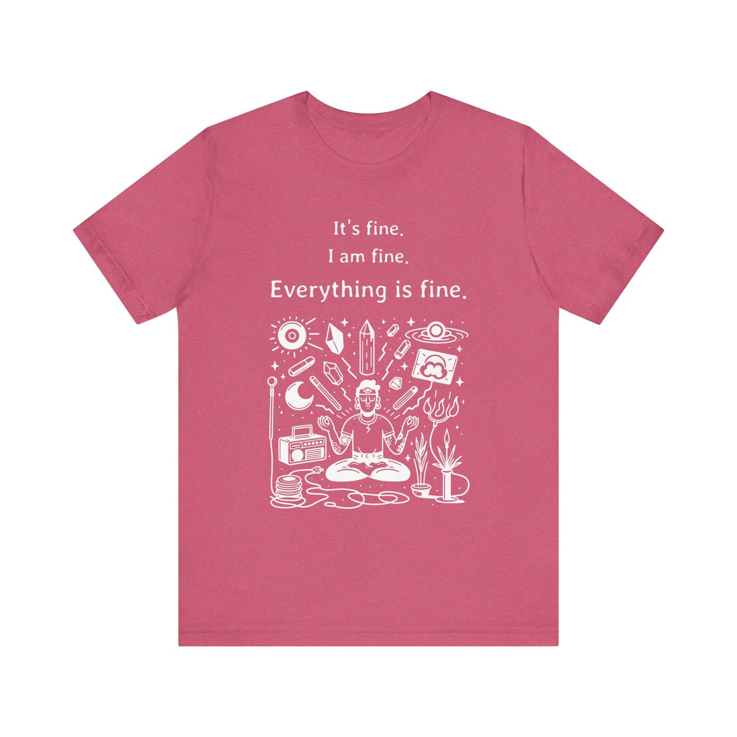 It's fine. I am fine. Everything is fine. T-Shirt