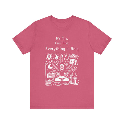 It's fine. I am fine. Everything is fine. T-Shirt