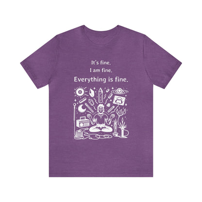 It's fine. I am fine. Everything is fine. T-Shirt