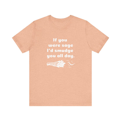 If you were sage I'd smudge you all day. - T-Shirt