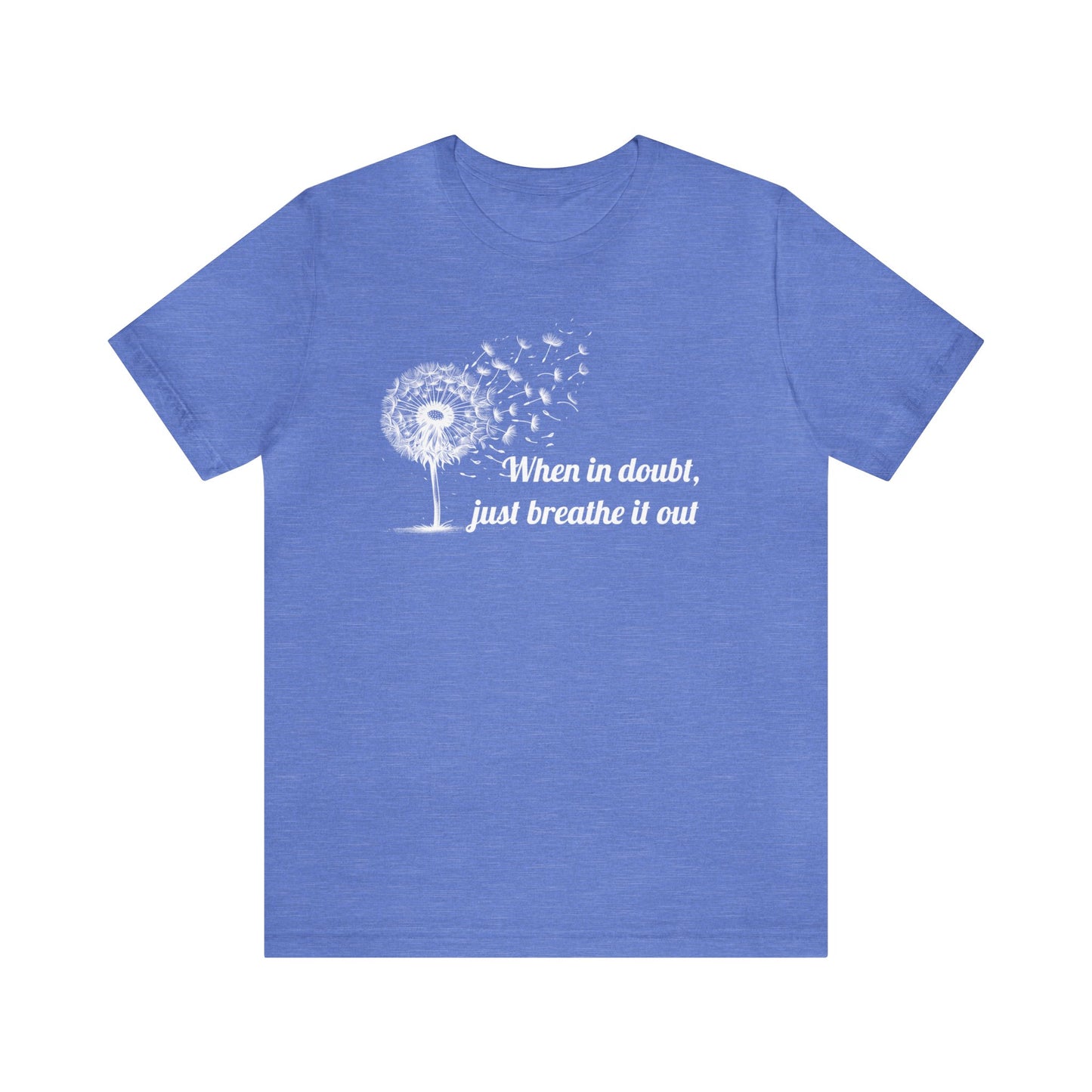 When in doubt, just breath it out T-Shirt