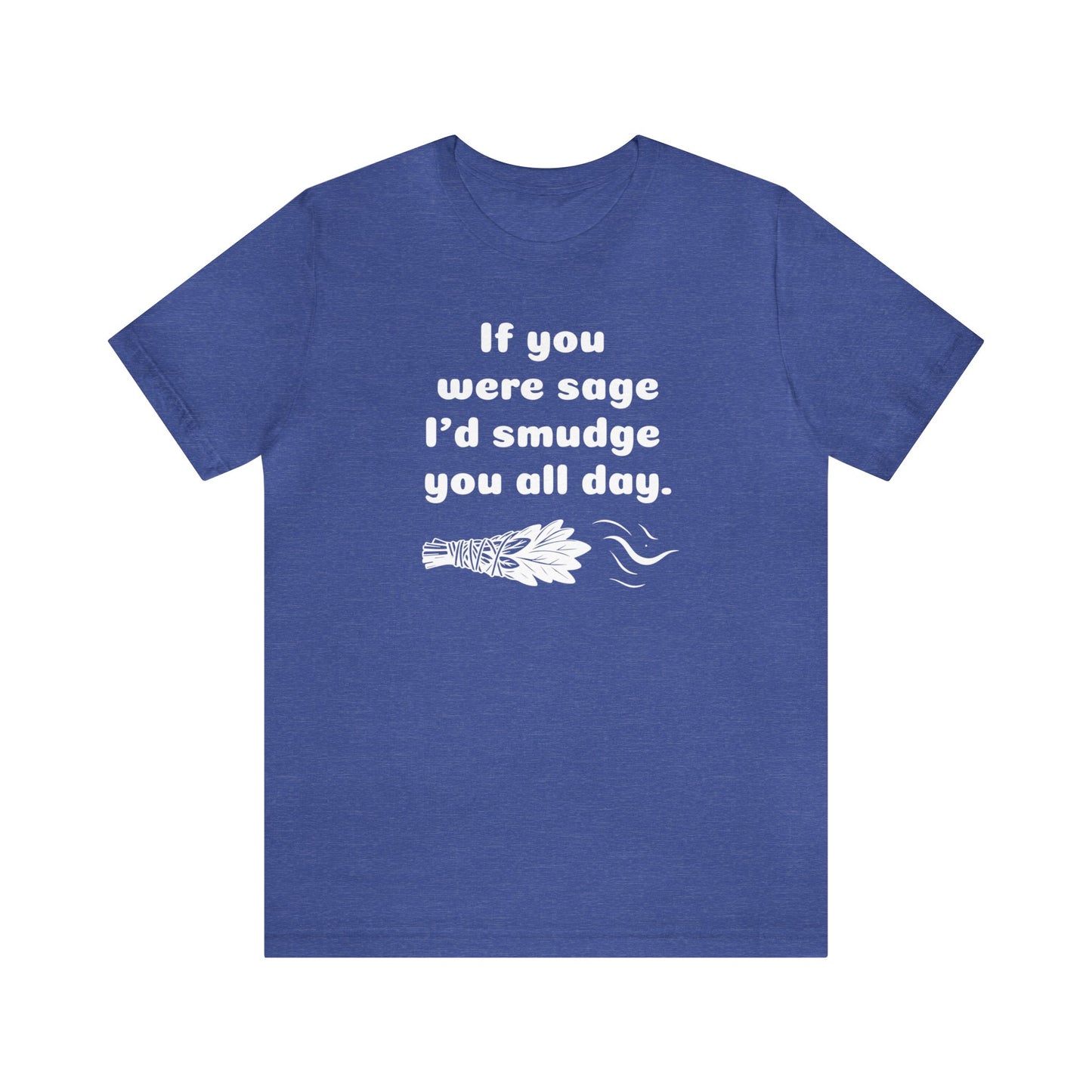 If you were sage I'd smudge you all day. T-Shirt