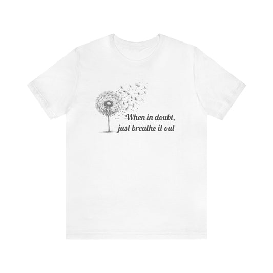 When in doubt, just breath it out T-Shirt