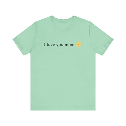 I love you mom - T-Shirt